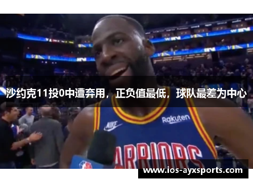 沙约克11投0中遭弃用，正负值最低，球队最差为中心