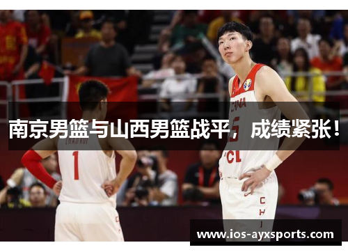 南京男篮与山西男篮战平，成绩紧张！